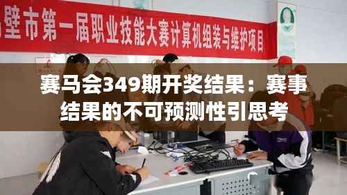 赛马会349期开奖结果：赛事结果的不可预测性引思考