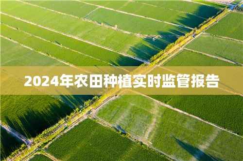 农田种植监管报告,实时监管数据解析,助力农业可持续发展