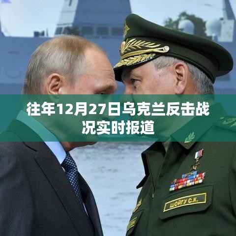 乌克兰反击战况最新实时报道,往年12月27日战况分析