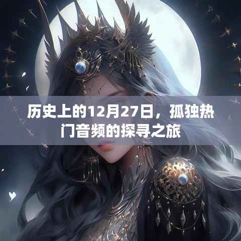 探寻孤独热门音频之旅,历史上的十二月二十七日回顾