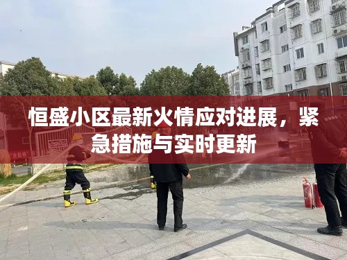 恒盛小区最新火情应对进展,紧急措施与实时更新