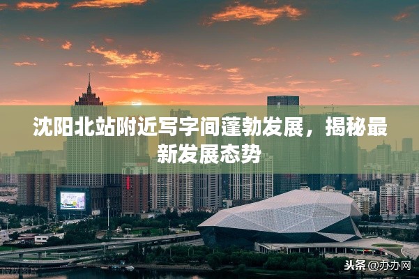 沈阳北站附近写字间蓬勃发展,揭秘最新发展态势