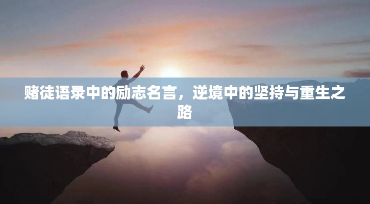 赌徒语录中的励志名言,逆境中的坚持与重生之路