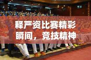 释严资比赛精彩瞬间,竞技精神闪耀视频呈现