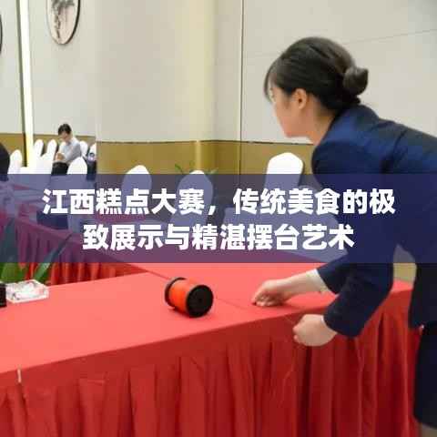 江西糕点大赛,传统美食的极致展示与精湛摆台艺术
