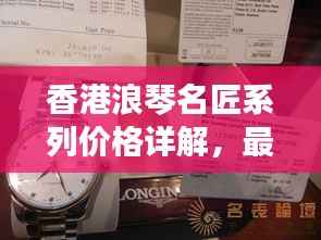 香港浪琴名匠系列价格详解,最新行情解析,让您轻松选购!