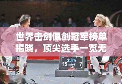 世界击剑佩剑冠军榜单揭晓,顶尖选手一览无余