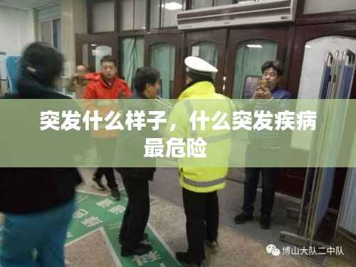 突发什么样子,什么突发疾病最危险