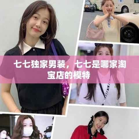 七七独家男装，七七是哪家淘宝店的模特 