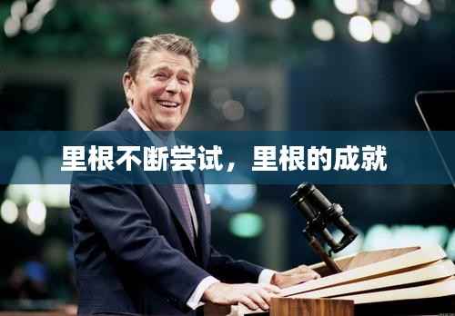 里根不断尝试,里根的成就