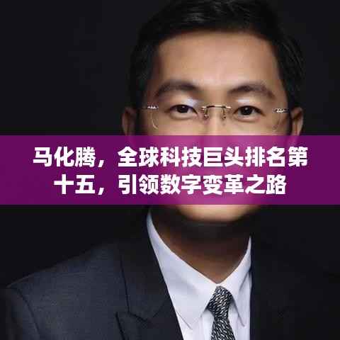 马化腾,全球科技巨头排名第十五,引领数字变革之路