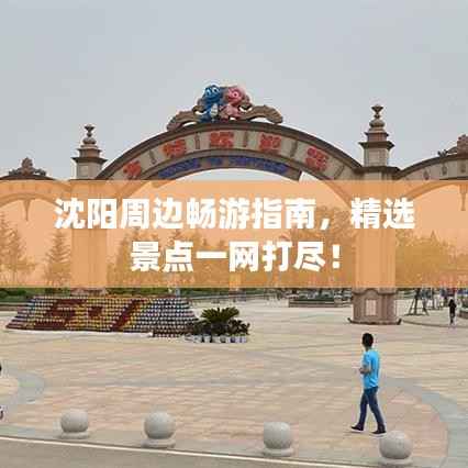 沈阳周边畅游指南,精选景点一网打尽!